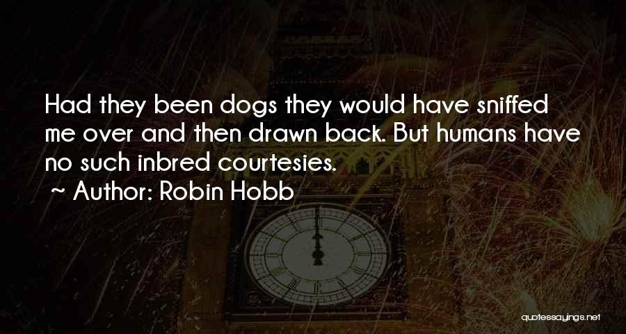 Robin Hobb Quotes: Had They Been Dogs They Would Have Sniffed Me Over And Then Drawn Back. But Humans Have No Such Inbred