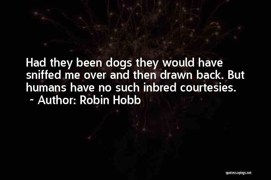 Robin Hobb Quotes: Had They Been Dogs They Would Have Sniffed Me Over And Then Drawn Back. But Humans Have No Such Inbred