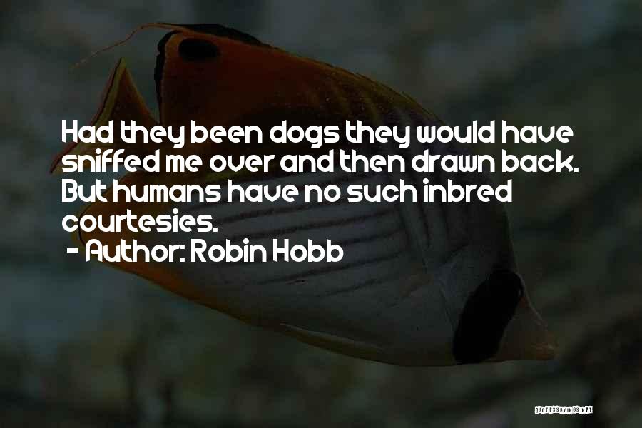 Robin Hobb Quotes: Had They Been Dogs They Would Have Sniffed Me Over And Then Drawn Back. But Humans Have No Such Inbred