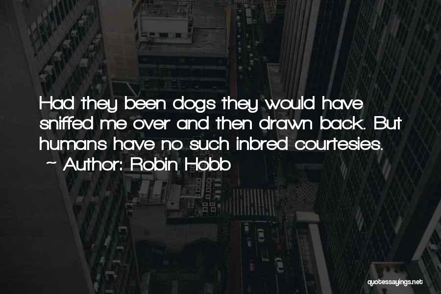 Robin Hobb Quotes: Had They Been Dogs They Would Have Sniffed Me Over And Then Drawn Back. But Humans Have No Such Inbred