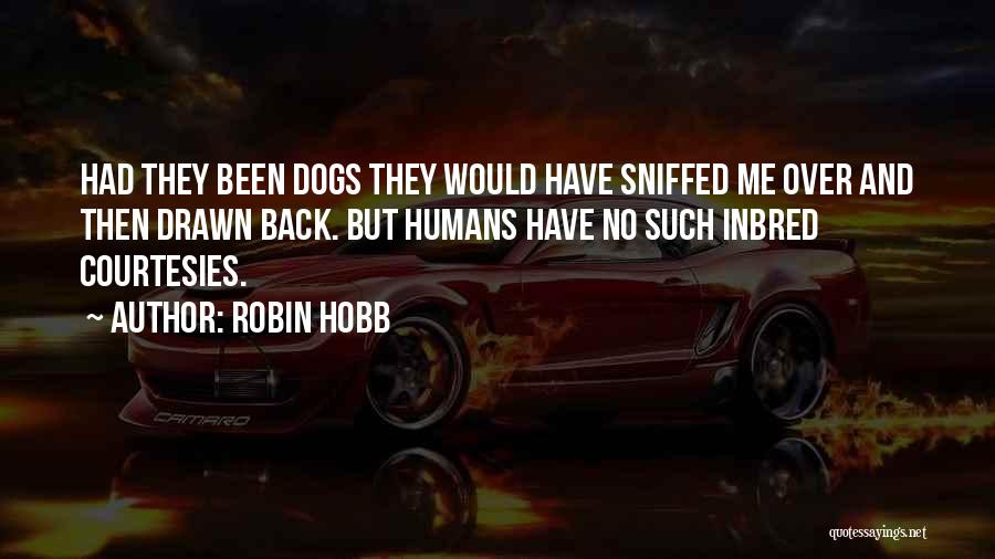 Robin Hobb Quotes: Had They Been Dogs They Would Have Sniffed Me Over And Then Drawn Back. But Humans Have No Such Inbred