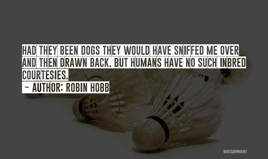 Robin Hobb Quotes: Had They Been Dogs They Would Have Sniffed Me Over And Then Drawn Back. But Humans Have No Such Inbred