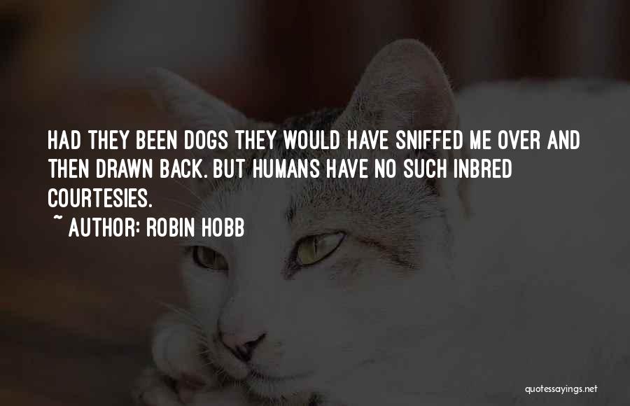 Robin Hobb Quotes: Had They Been Dogs They Would Have Sniffed Me Over And Then Drawn Back. But Humans Have No Such Inbred