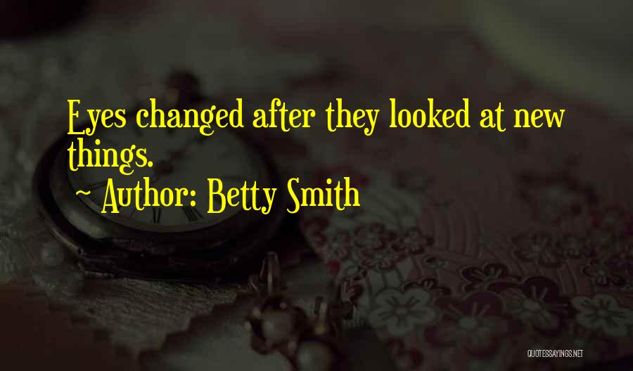 Betty Smith Quotes: Eyes Changed After They Looked At New Things.