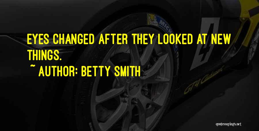 Betty Smith Quotes: Eyes Changed After They Looked At New Things.