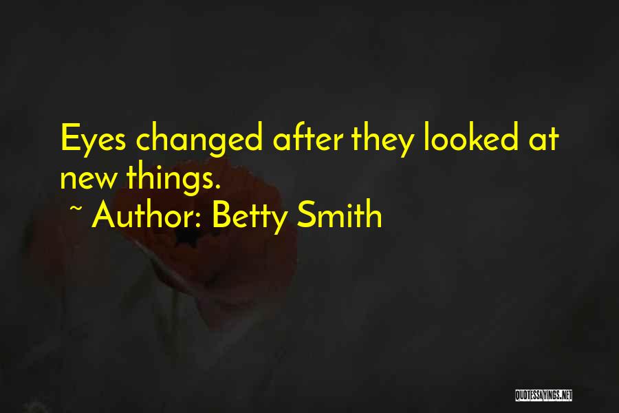 Betty Smith Quotes: Eyes Changed After They Looked At New Things.