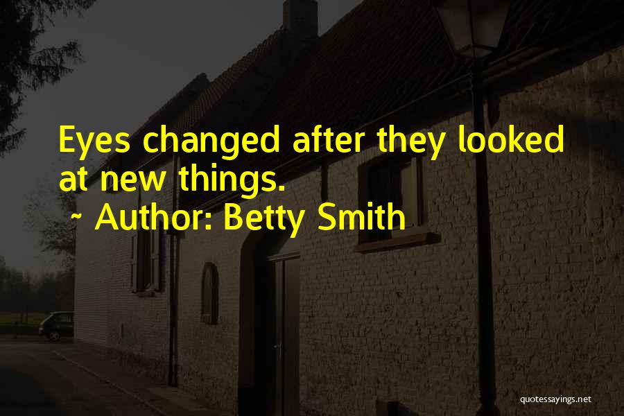 Betty Smith Quotes: Eyes Changed After They Looked At New Things.