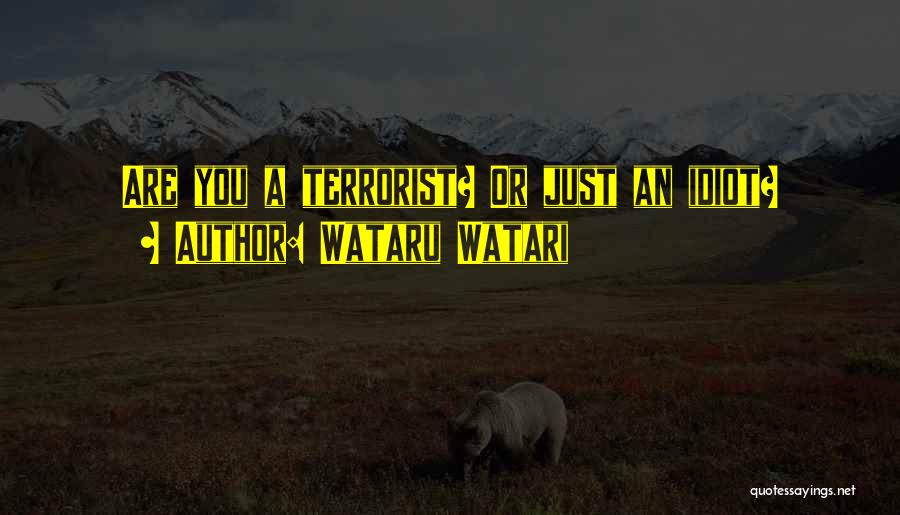 Wataru Watari Quotes: Are You A Terrorist? Or Just An Idiot?