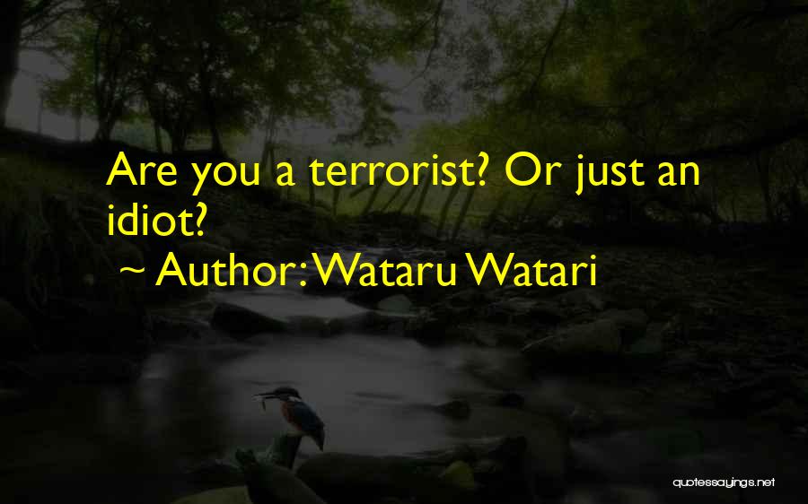 Wataru Watari Quotes: Are You A Terrorist? Or Just An Idiot?