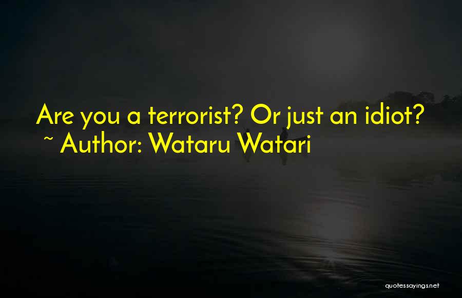 Wataru Watari Quotes: Are You A Terrorist? Or Just An Idiot?