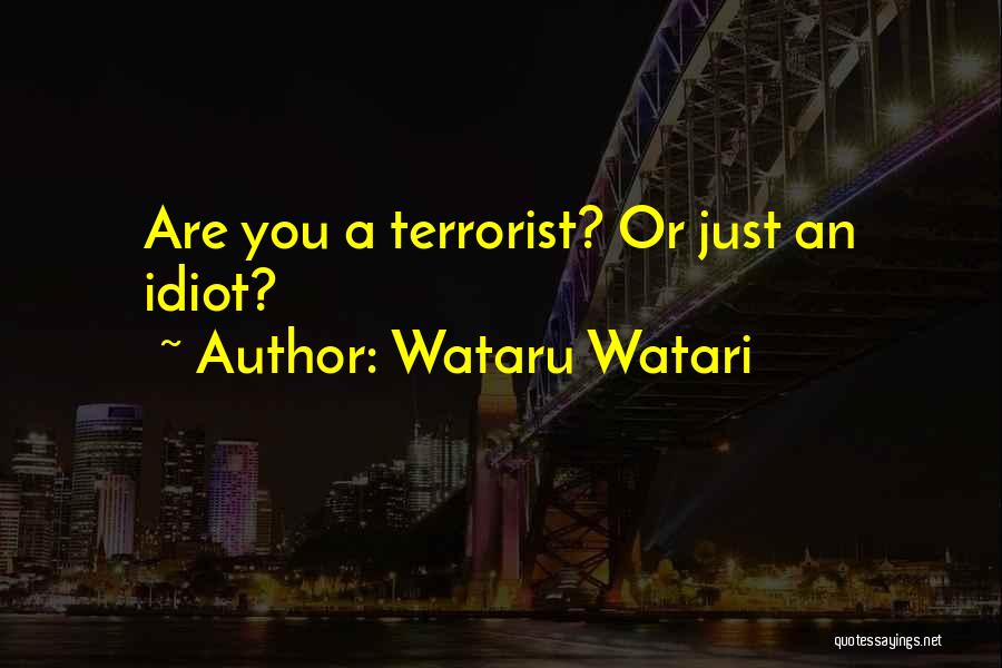 Wataru Watari Quotes: Are You A Terrorist? Or Just An Idiot?