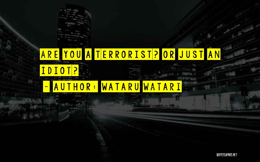 Wataru Watari Quotes: Are You A Terrorist? Or Just An Idiot?