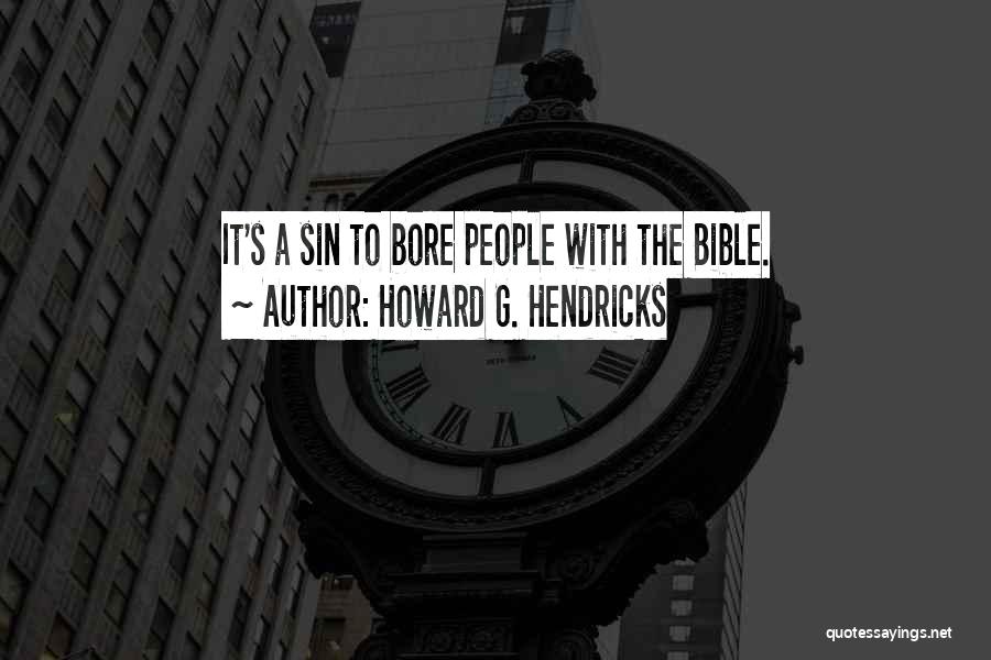 Howard G. Hendricks Quotes: It's A Sin To Bore People With The Bible.