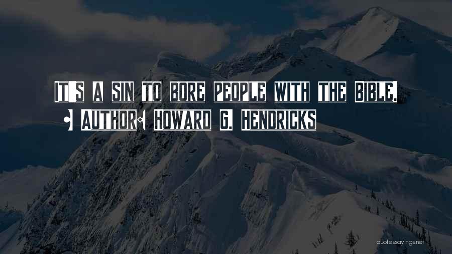 Howard G. Hendricks Quotes: It's A Sin To Bore People With The Bible.