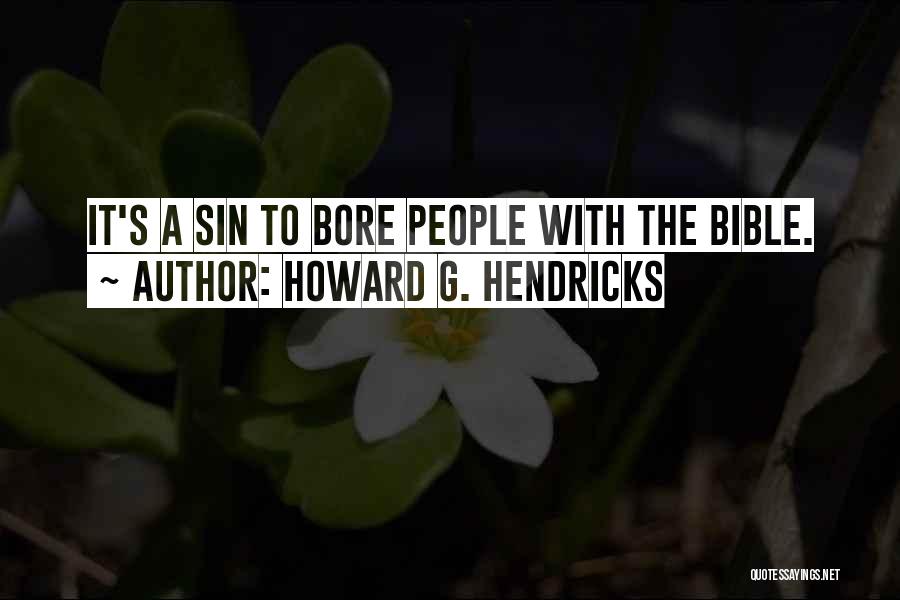 Howard G. Hendricks Quotes: It's A Sin To Bore People With The Bible.
