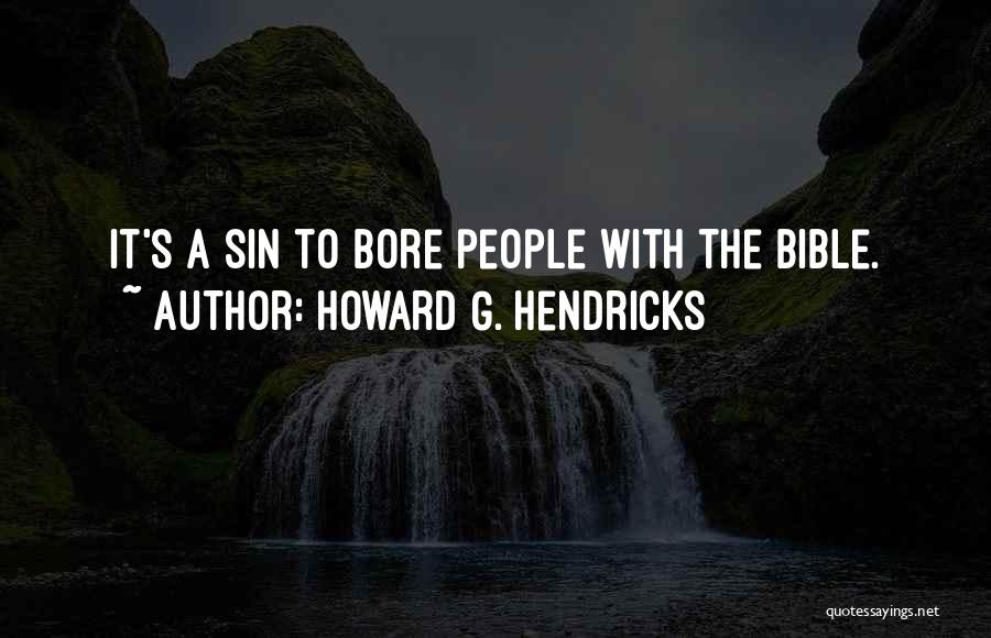 Howard G. Hendricks Quotes: It's A Sin To Bore People With The Bible.