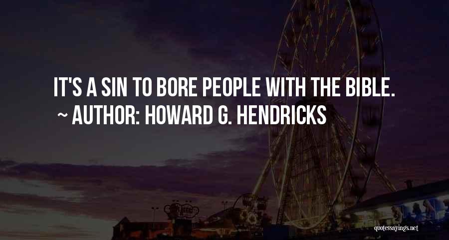 Howard G. Hendricks Quotes: It's A Sin To Bore People With The Bible.