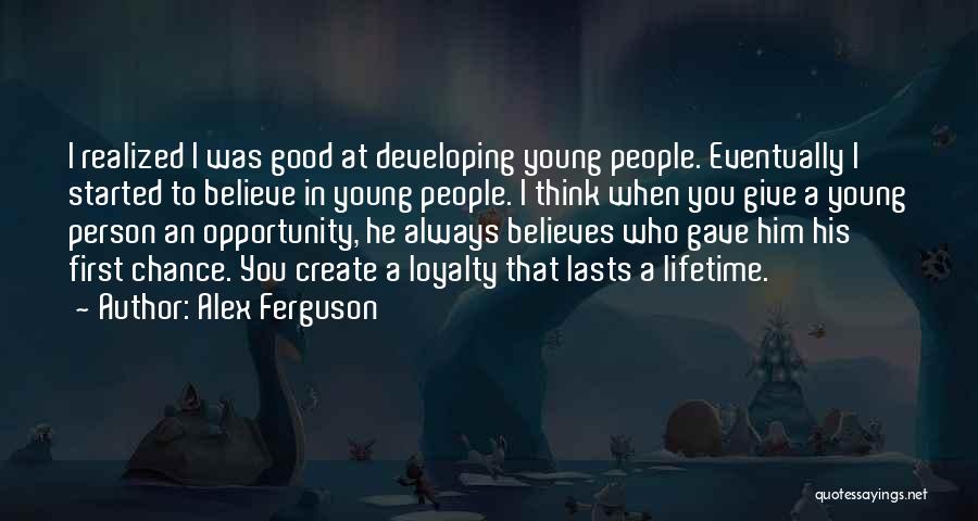 Alex Ferguson Quotes: I Realized I Was Good At Developing Young People. Eventually I Started To Believe In Young People. I Think When