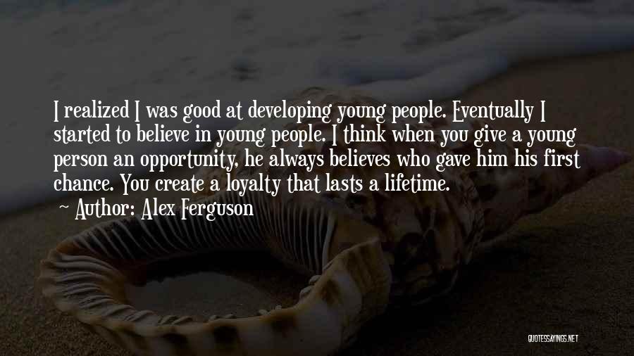 Alex Ferguson Quotes: I Realized I Was Good At Developing Young People. Eventually I Started To Believe In Young People. I Think When