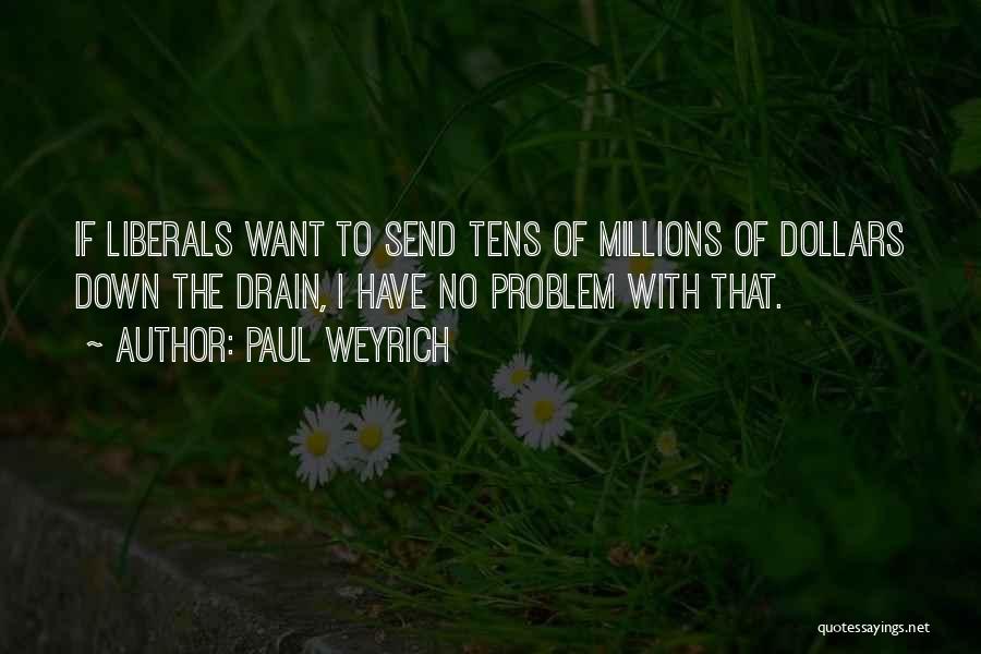 Paul Weyrich Quotes: If Liberals Want To Send Tens Of Millions Of Dollars Down The Drain, I Have No Problem With That.