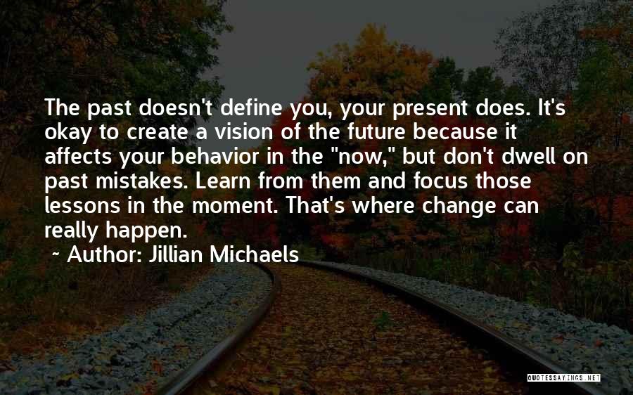 Jillian Michaels Quotes: The Past Doesn't Define You, Your Present Does. It's Okay To Create A Vision Of The Future Because It Affects