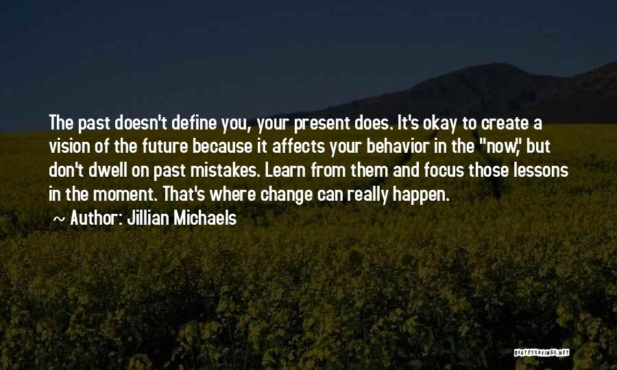 Jillian Michaels Quotes: The Past Doesn't Define You, Your Present Does. It's Okay To Create A Vision Of The Future Because It Affects