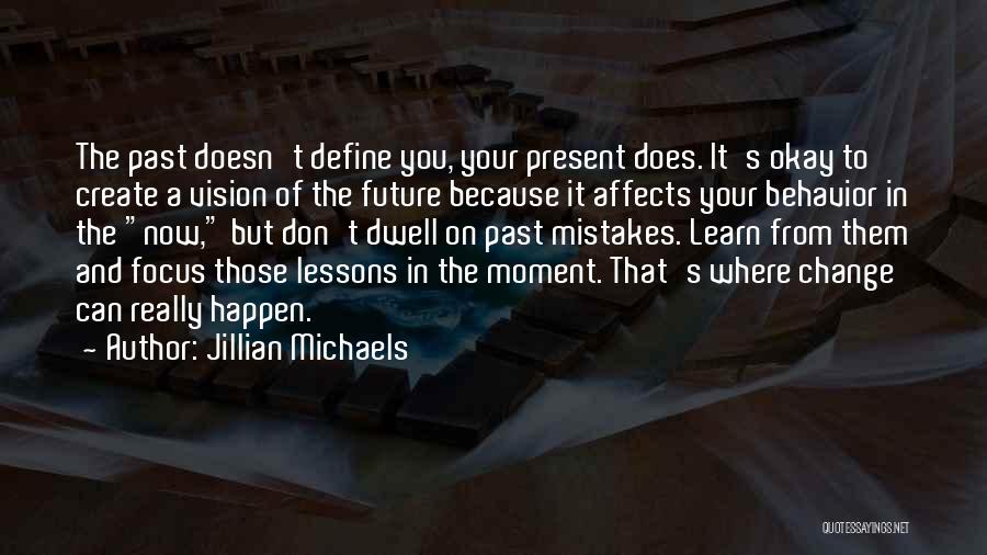 Jillian Michaels Quotes: The Past Doesn't Define You, Your Present Does. It's Okay To Create A Vision Of The Future Because It Affects