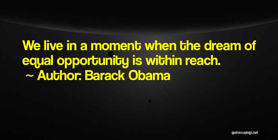 Barack Obama Quotes: We Live In A Moment When The Dream Of Equal Opportunity Is Within Reach.