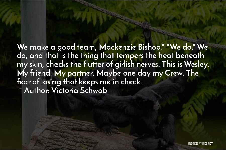 Victoria Schwab Quotes: We Make A Good Team, Mackenzie Bishop. We Do. We Do, And That Is The Thing That Tempers The Heat