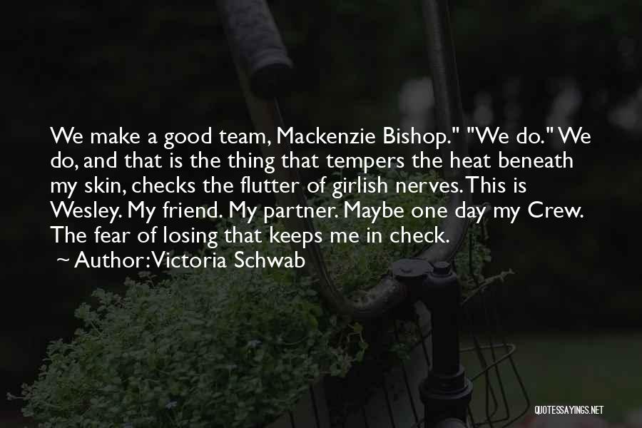 Victoria Schwab Quotes: We Make A Good Team, Mackenzie Bishop. We Do. We Do, And That Is The Thing That Tempers The Heat