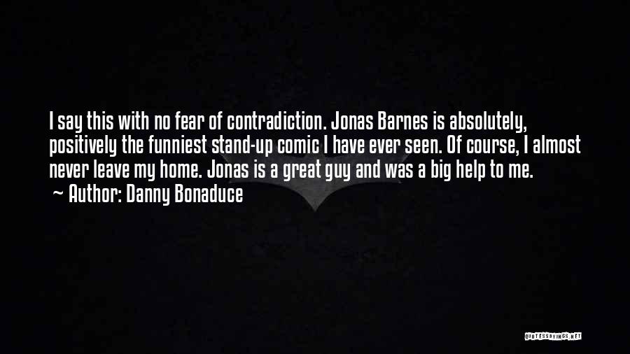 Danny Bonaduce Quotes: I Say This With No Fear Of Contradiction. Jonas Barnes Is Absolutely, Positively The Funniest Stand-up Comic I Have Ever