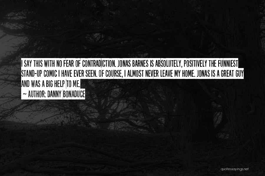 Danny Bonaduce Quotes: I Say This With No Fear Of Contradiction. Jonas Barnes Is Absolutely, Positively The Funniest Stand-up Comic I Have Ever