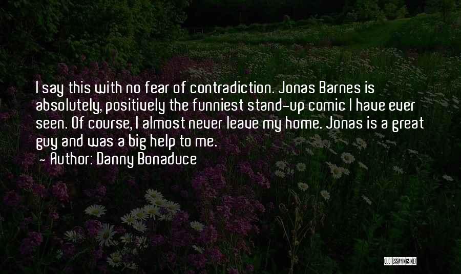 Danny Bonaduce Quotes: I Say This With No Fear Of Contradiction. Jonas Barnes Is Absolutely, Positively The Funniest Stand-up Comic I Have Ever