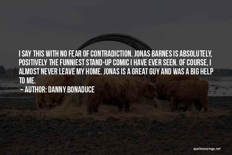 Danny Bonaduce Quotes: I Say This With No Fear Of Contradiction. Jonas Barnes Is Absolutely, Positively The Funniest Stand-up Comic I Have Ever