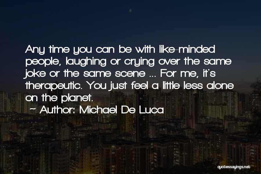 Michael De Luca Quotes: Any Time You Can Be With Like-minded People, Laughing Or Crying Over The Same Joke Or The Same Scene ...