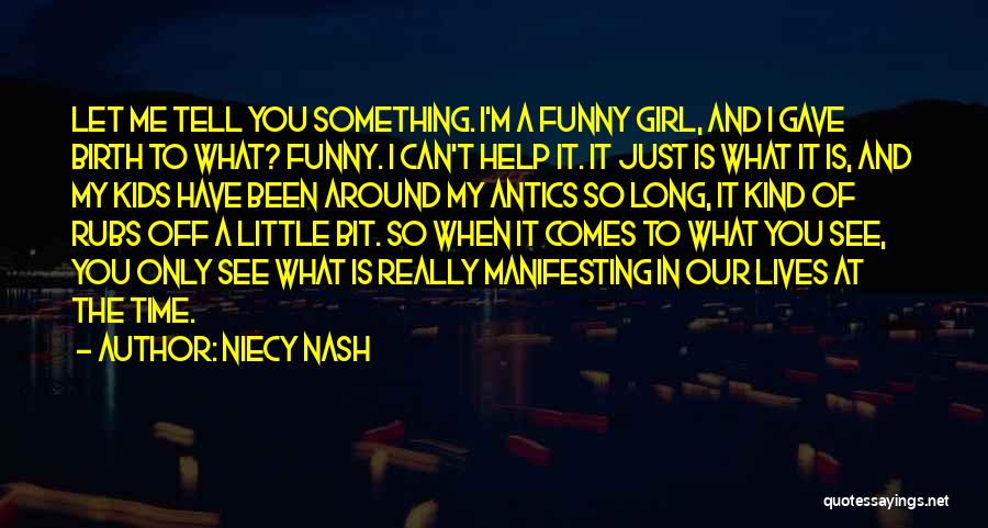 Niecy Nash Quotes: Let Me Tell You Something. I'm A Funny Girl, And I Gave Birth To What? Funny. I Can't Help It.