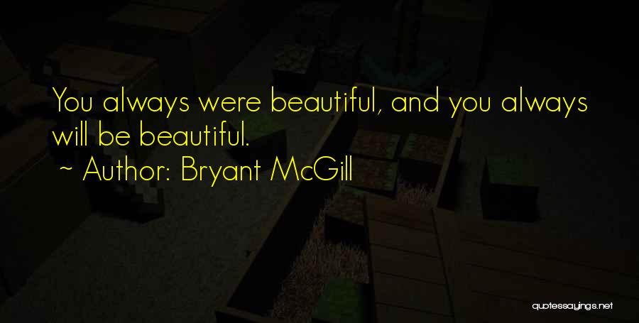 Bryant McGill Quotes: You Always Were Beautiful, And You Always Will Be Beautiful.
