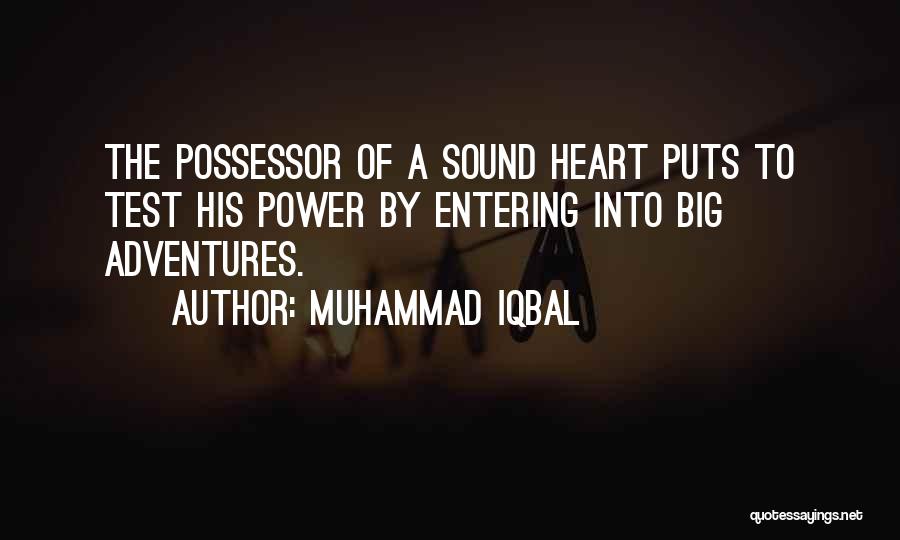 Muhammad Iqbal Quotes: The Possessor Of A Sound Heart Puts To Test His Power By Entering Into Big Adventures.