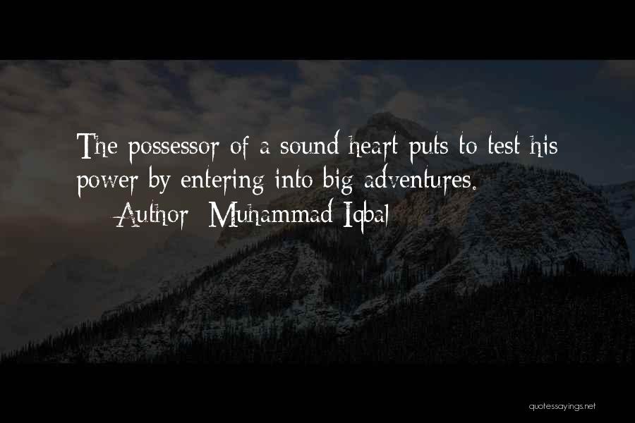 Muhammad Iqbal Quotes: The Possessor Of A Sound Heart Puts To Test His Power By Entering Into Big Adventures.
