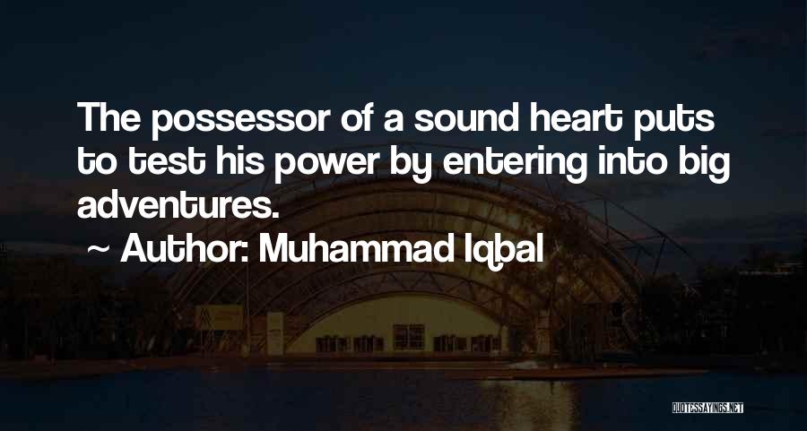 Muhammad Iqbal Quotes: The Possessor Of A Sound Heart Puts To Test His Power By Entering Into Big Adventures.