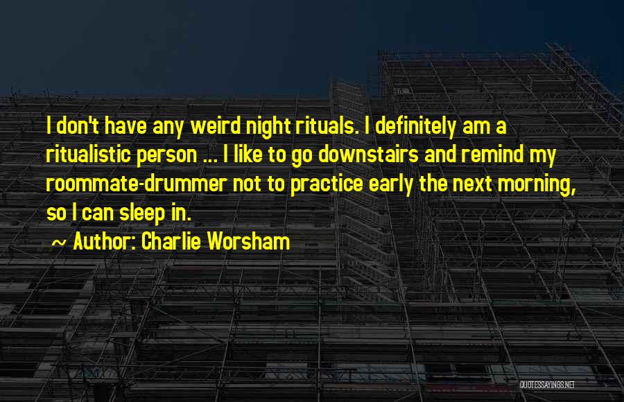 Charlie Worsham Quotes: I Don't Have Any Weird Night Rituals. I Definitely Am A Ritualistic Person ... I Like To Go Downstairs And