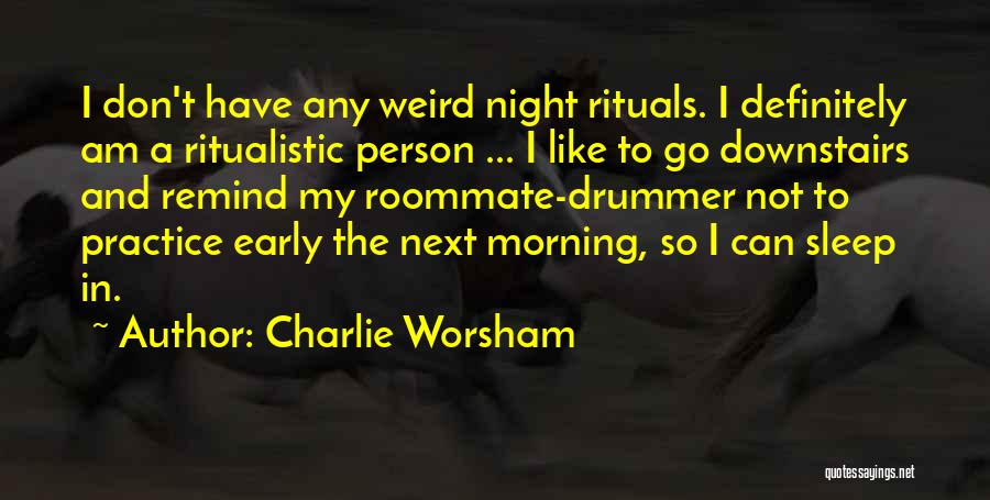Charlie Worsham Quotes: I Don't Have Any Weird Night Rituals. I Definitely Am A Ritualistic Person ... I Like To Go Downstairs And
