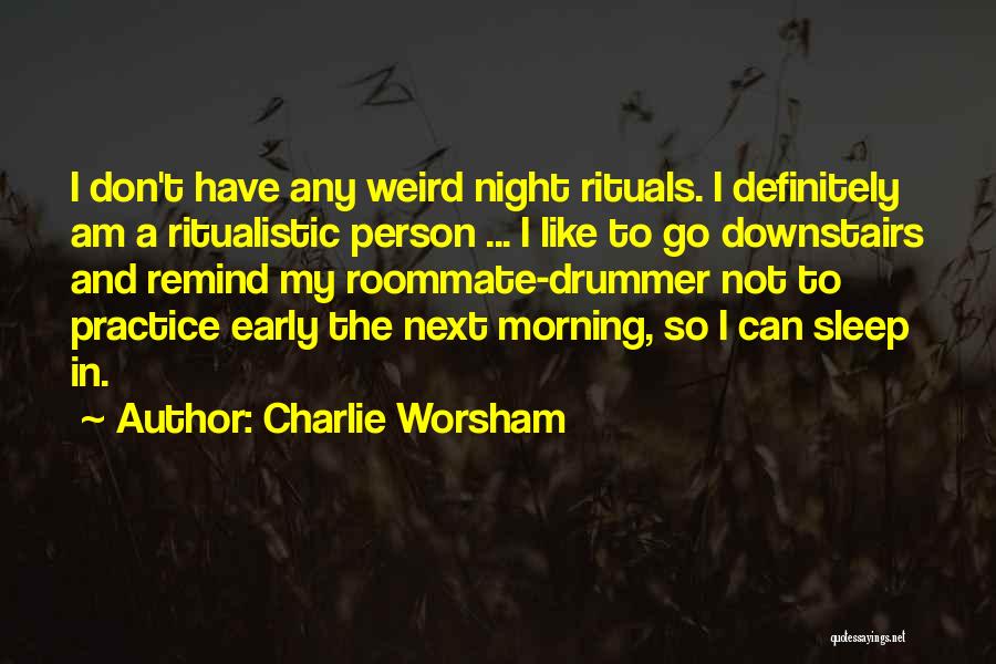 Charlie Worsham Quotes: I Don't Have Any Weird Night Rituals. I Definitely Am A Ritualistic Person ... I Like To Go Downstairs And