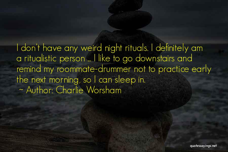 Charlie Worsham Quotes: I Don't Have Any Weird Night Rituals. I Definitely Am A Ritualistic Person ... I Like To Go Downstairs And