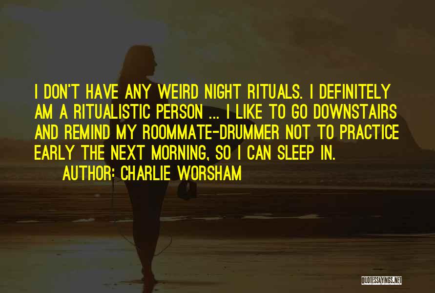 Charlie Worsham Quotes: I Don't Have Any Weird Night Rituals. I Definitely Am A Ritualistic Person ... I Like To Go Downstairs And