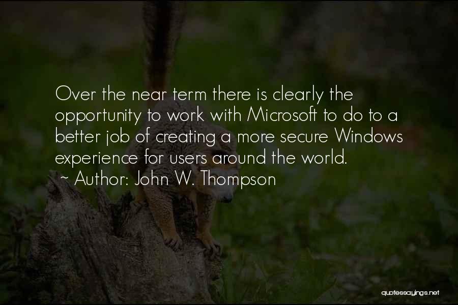 John W. Thompson Quotes: Over The Near Term There Is Clearly The Opportunity To Work With Microsoft To Do To A Better Job Of