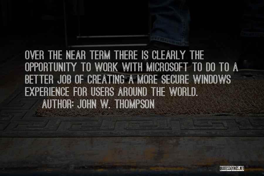 John W. Thompson Quotes: Over The Near Term There Is Clearly The Opportunity To Work With Microsoft To Do To A Better Job Of