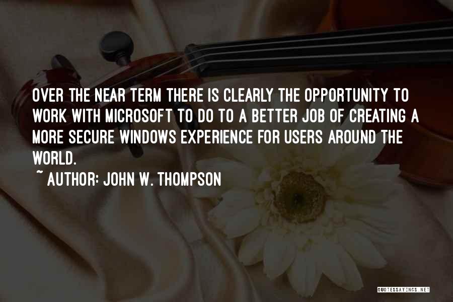 John W. Thompson Quotes: Over The Near Term There Is Clearly The Opportunity To Work With Microsoft To Do To A Better Job Of