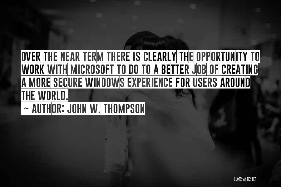 John W. Thompson Quotes: Over The Near Term There Is Clearly The Opportunity To Work With Microsoft To Do To A Better Job Of