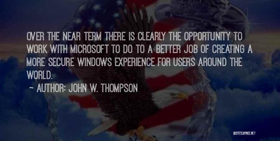John W. Thompson Quotes: Over The Near Term There Is Clearly The Opportunity To Work With Microsoft To Do To A Better Job Of